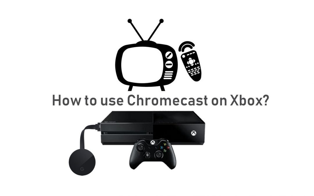 How to Connect & Use Chromecast on Xbox One / 360