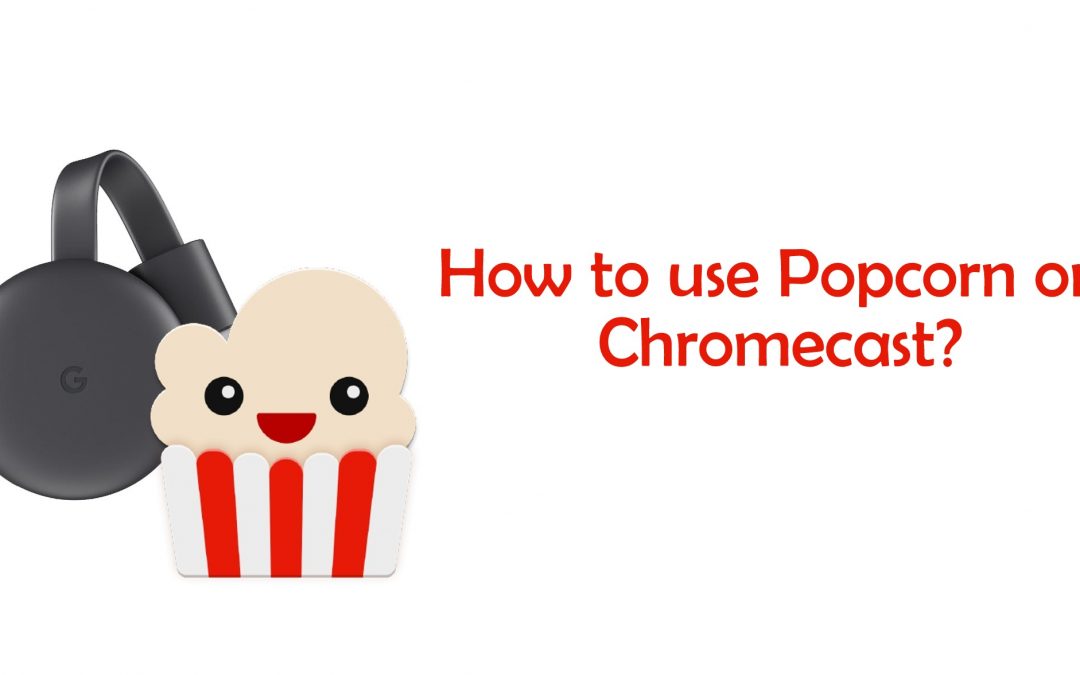 How to Watch Popcorn Time on Chromecast