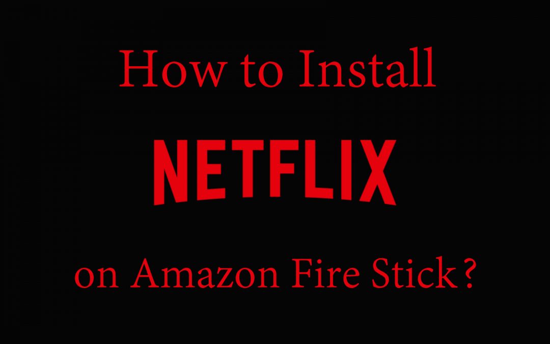 How to install Netflix on Amazon Fire Stick?