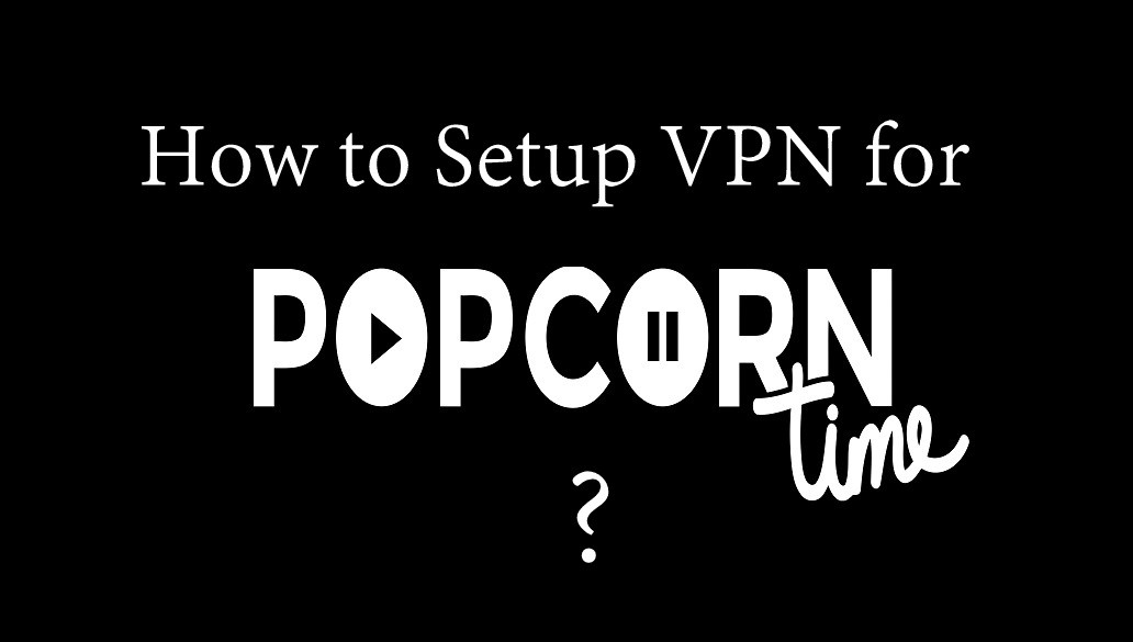 How to setup VPN for Popcorn Time [2021]